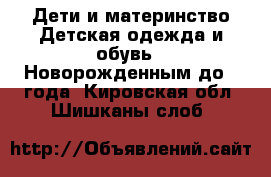 Дети и материнство Детская одежда и обувь - Новорожденным до 1 года. Кировская обл.,Шишканы слоб.